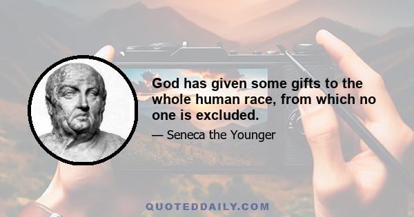 God has given some gifts to the whole human race, from which no one is excluded.