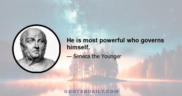 He is most powerful who governs himself.