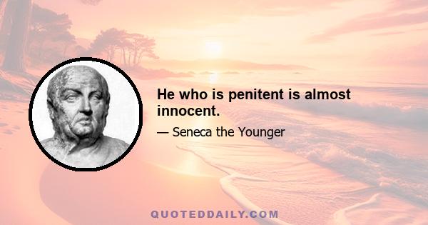 He who is penitent is almost innocent.