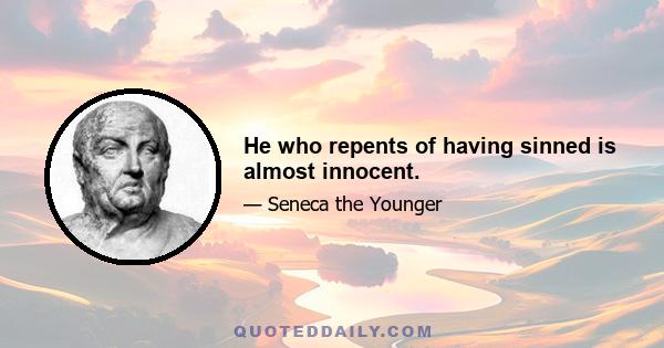 He who repents of having sinned is almost innocent.