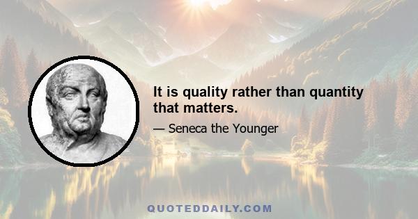 It is quality rather than quantity that matters.