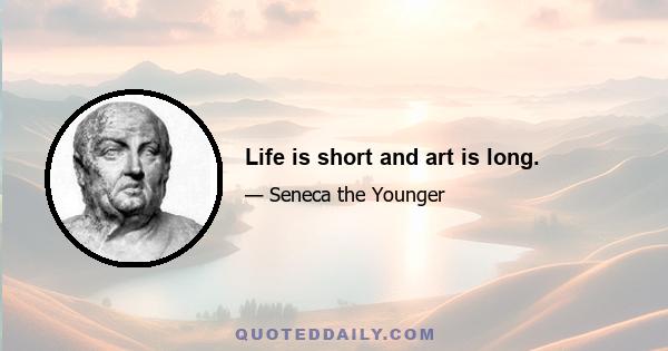 Life is short and art is long.