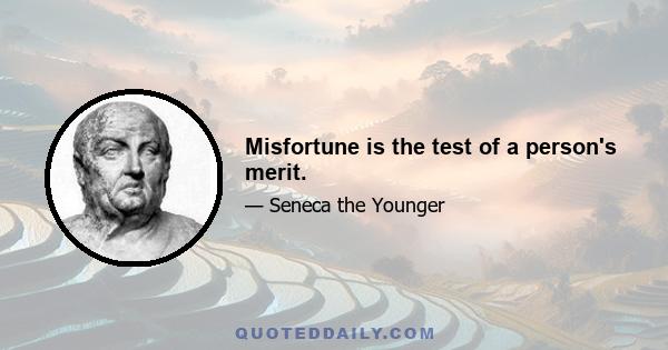 Misfortune is the test of a person's merit.