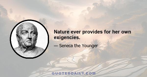 Nature ever provides for her own exigencies.