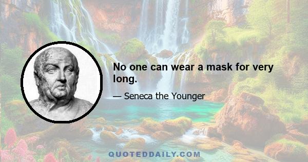 No one can wear a mask for very long.