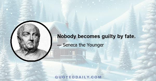 Nobody becomes guilty by fate.