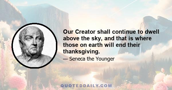 Our Creator shall continue to dwell above the sky, and that is where those on earth will end their thanksgiving.