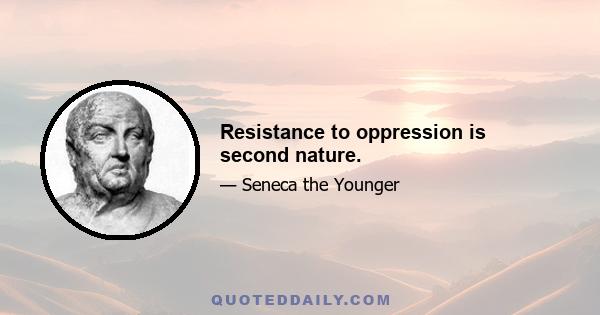 Resistance to oppression is second nature.