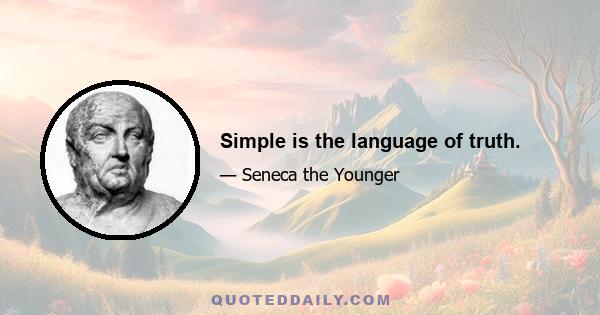 Simple is the language of truth.