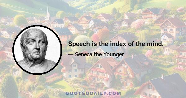 Speech is the index of the mind.