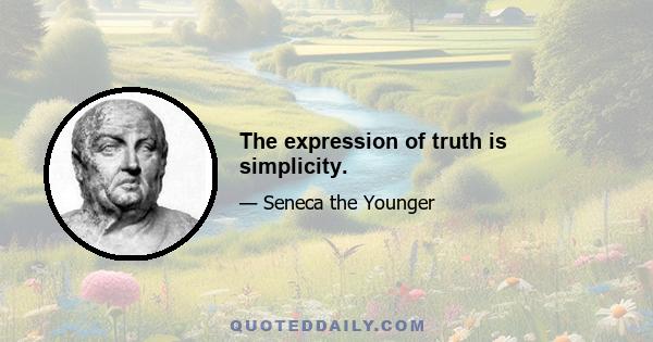 The expression of truth is simplicity.