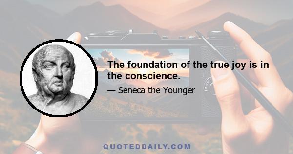 The foundation of the true joy is in the conscience.