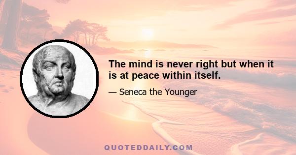 The mind is never right but when it is at peace within itself.