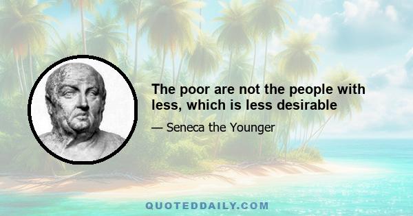 The poor are not the people with less, which is less desirable