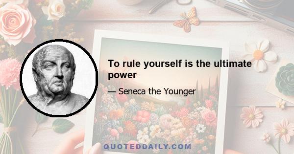 To rule yourself is the ultimate power