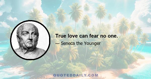 True love can fear no one.