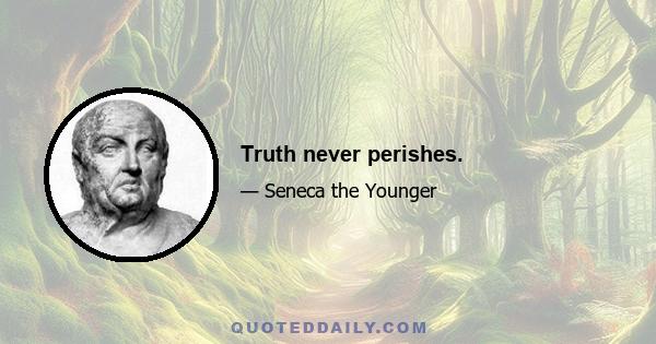 Truth never perishes.