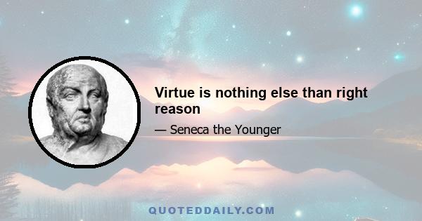 Virtue is nothing else than right reason