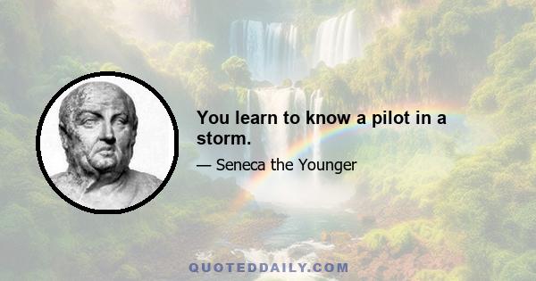 You learn to know a pilot in a storm.