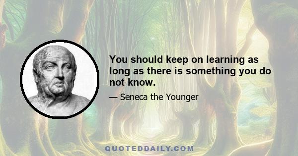 You should keep on learning as long as there is something you do not know.