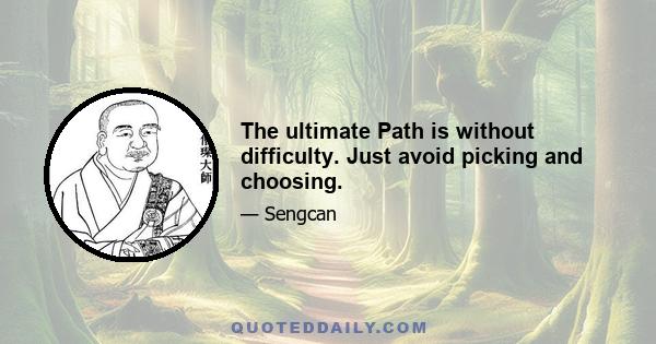 The ultimate Path is without difficulty. Just avoid picking and choosing.