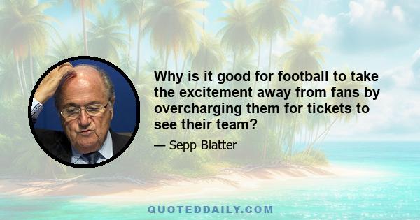 Why is it good for football to take the excitement away from fans by overcharging them for tickets to see their team?