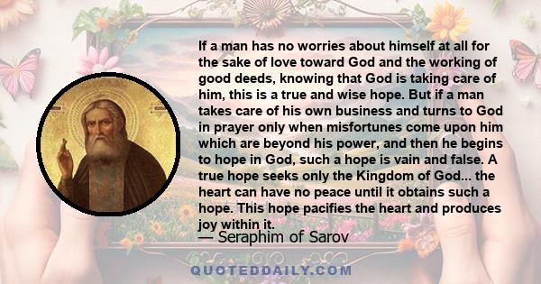 If a man has no worries about himself at all for the sake of love toward God and the working of good deeds, knowing that God is taking care of him, this is a true and wise hope. But if a man takes care of his own