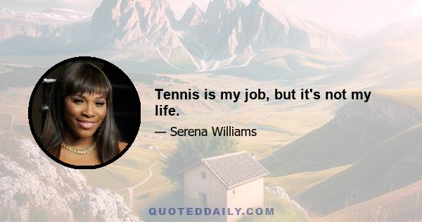 Tennis is my job, but it's not my life.