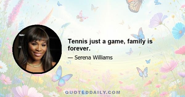 Tennis just a game, family is forever.