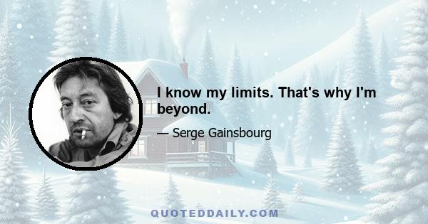 I know my limits. That's why I'm beyond.