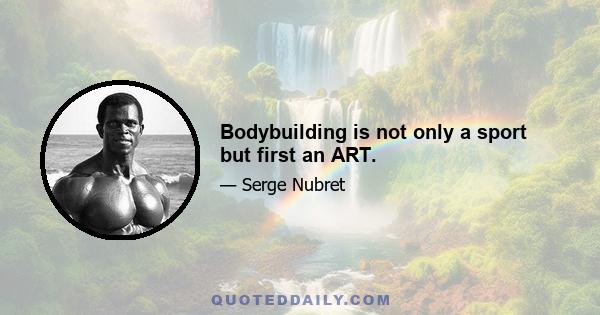 Bodybuilding is not only a sport but first an ART.