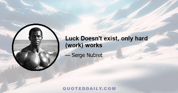 Luck Doesn't exist, only hard (work) works