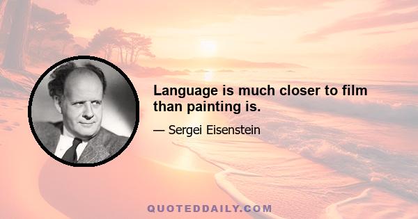 Language is much closer to film than painting is.