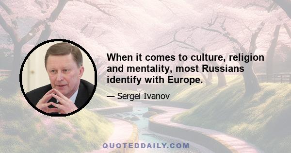 When it comes to culture, religion and mentality, most Russians identify with Europe.