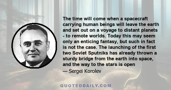 The time will come when a spacecraft carrying human beings will leave the earth and set out on a voyage to distant planets - to remote worlds. Today this may seem only an enticing fantasy, but such in fact is not the