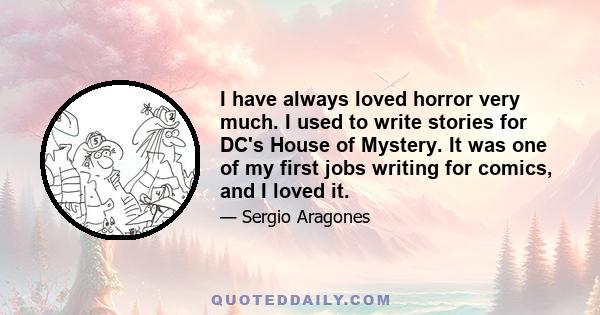 I have always loved horror very much. I used to write stories for DC's House of Mystery. It was one of my first jobs writing for comics, and I loved it.