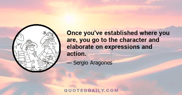 Once you've established where you are, you go to the character and elaborate on expressions and action.