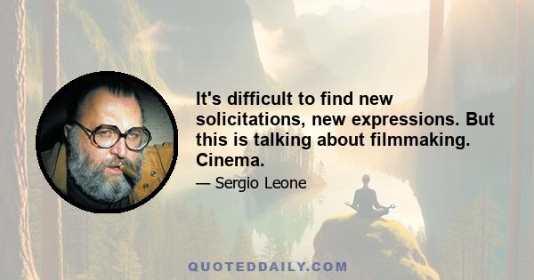 It's difficult to find new solicitations, new expressions. But this is talking about filmmaking. Cinema.