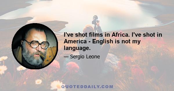 I've shot films in Africa. I've shot in America - English is not my language.