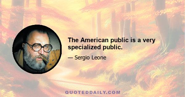 The American public is a very specialized public.