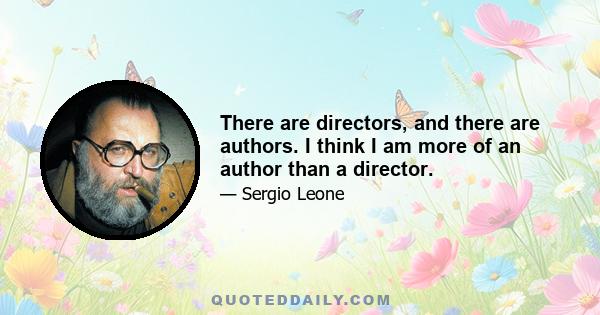 There are directors, and there are authors. I think I am more of an author than a director.