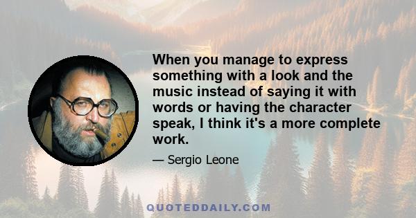 When you manage to express something with a look and the music instead of saying it with words or having the character speak, I think it's a more complete work.