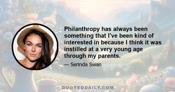 Philanthropy has always been something that I've been kind of interested in because I think it was instilled at a very young age through my parents.