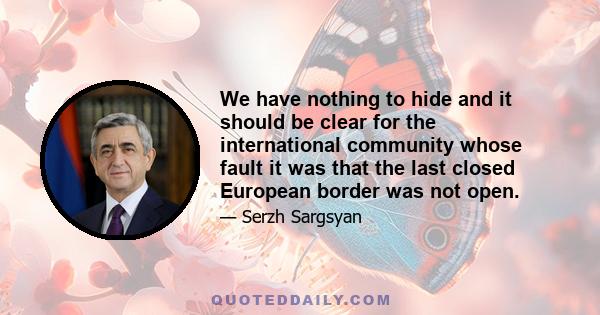 We have nothing to hide and it should be clear for the international community whose fault it was that the last closed European border was not open.