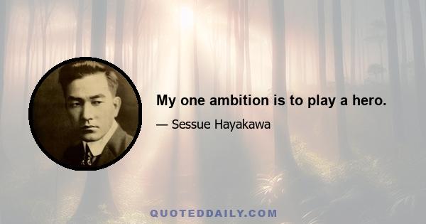 My one ambition is to play a hero.