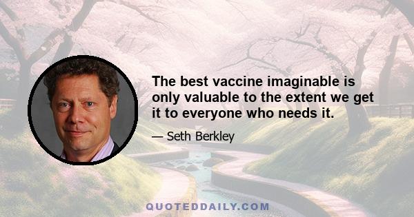 The best vaccine imaginable is only valuable to the extent we get it to everyone who needs it.