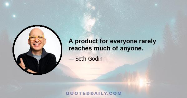 A product for everyone rarely reaches much of anyone.