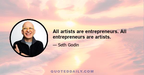 All artists are entrepreneurs. All entrepreneurs are artists.