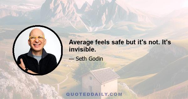 Average feels safe but it's not. It's invisible.