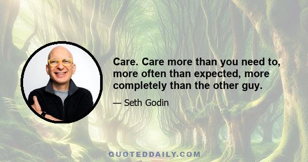 Care. Care more than you need to, more often than expected, more completely than the other guy.